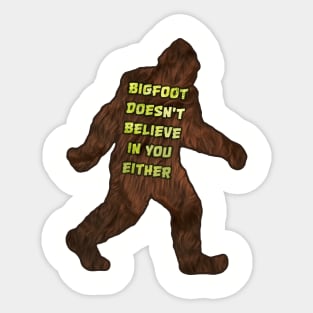 Bigfoot doesn't believe in you either Sticker